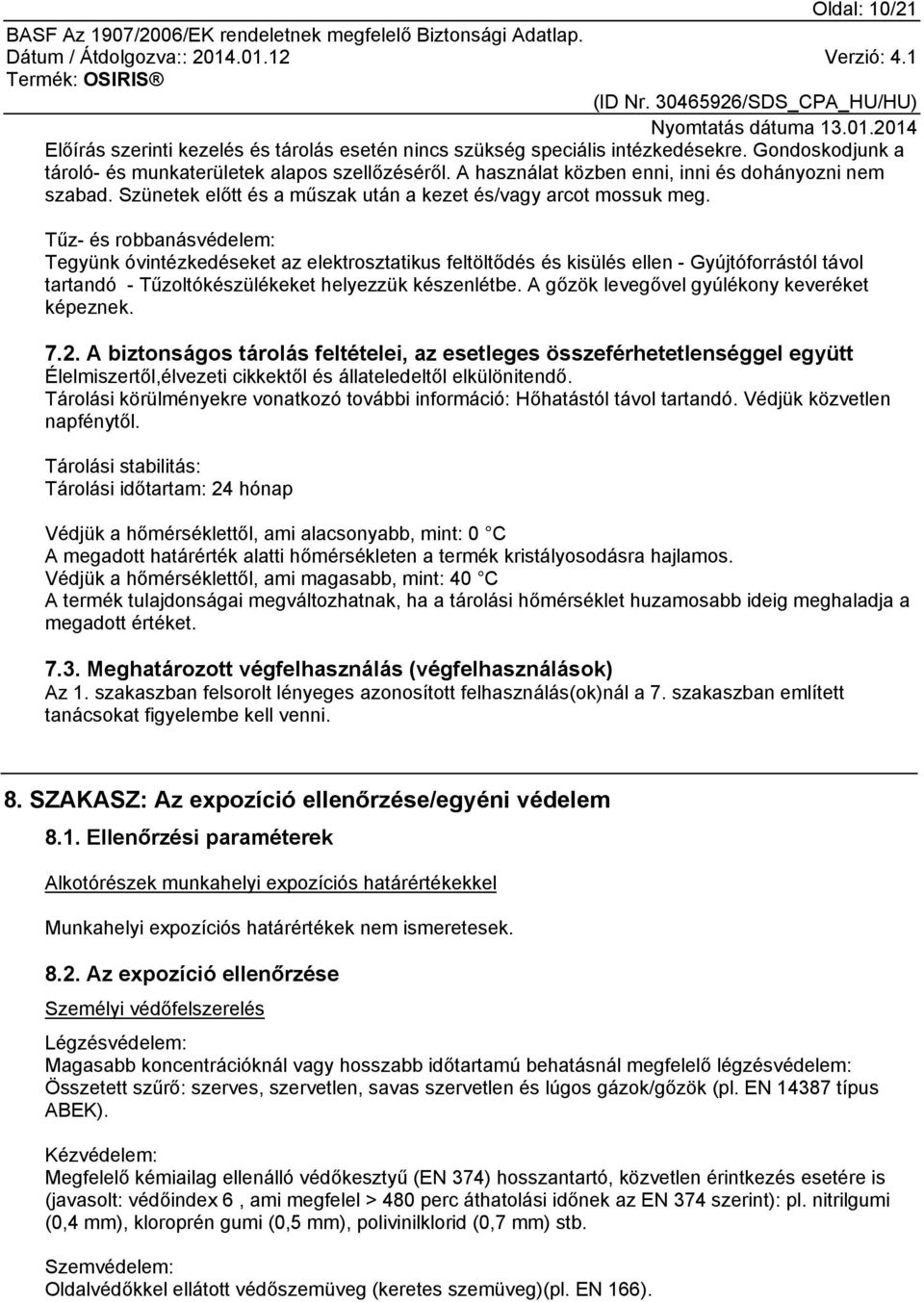 Tűz- és robbanásvédelem: Tegyünk óvintézkedéseket az elektrosztatikus feltöltődés és kisülés ellen - Gyújtóforrástól távol tartandó - Tűzoltókészülékeket helyezzük készenlétbe.