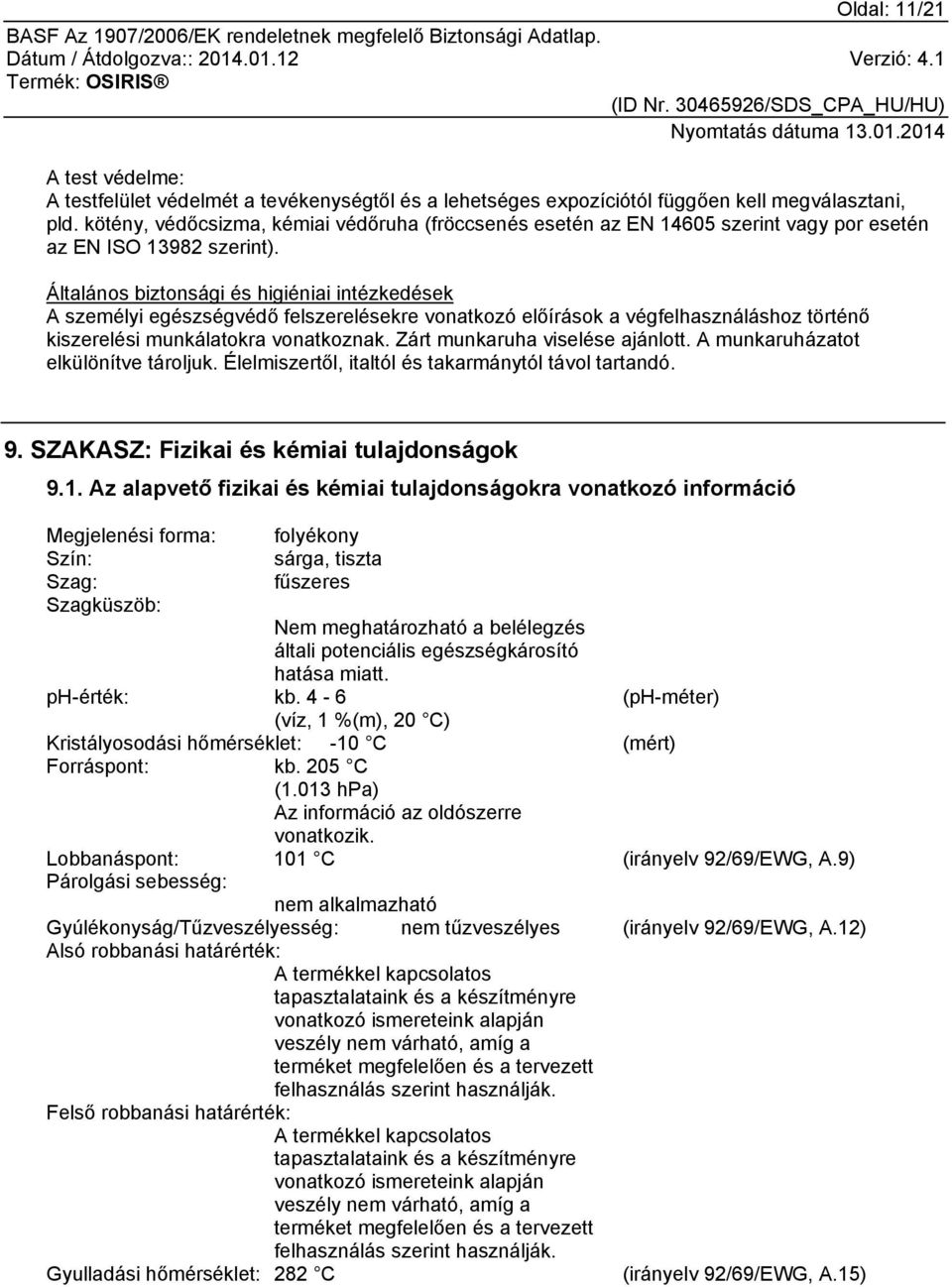 Általános biztonsági és higiéniai intézkedések A személyi egészségvédő felszerelésekre vonatkozó előírások a végfelhasználáshoz történő kiszerelési munkálatokra vonatkoznak.