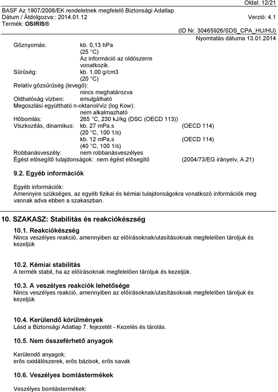 113)) Viszkozitás, dinamikus: kb. 27 mpa.s (OECD 114) (20 C, 100 1/s) kb. 12 mpa.