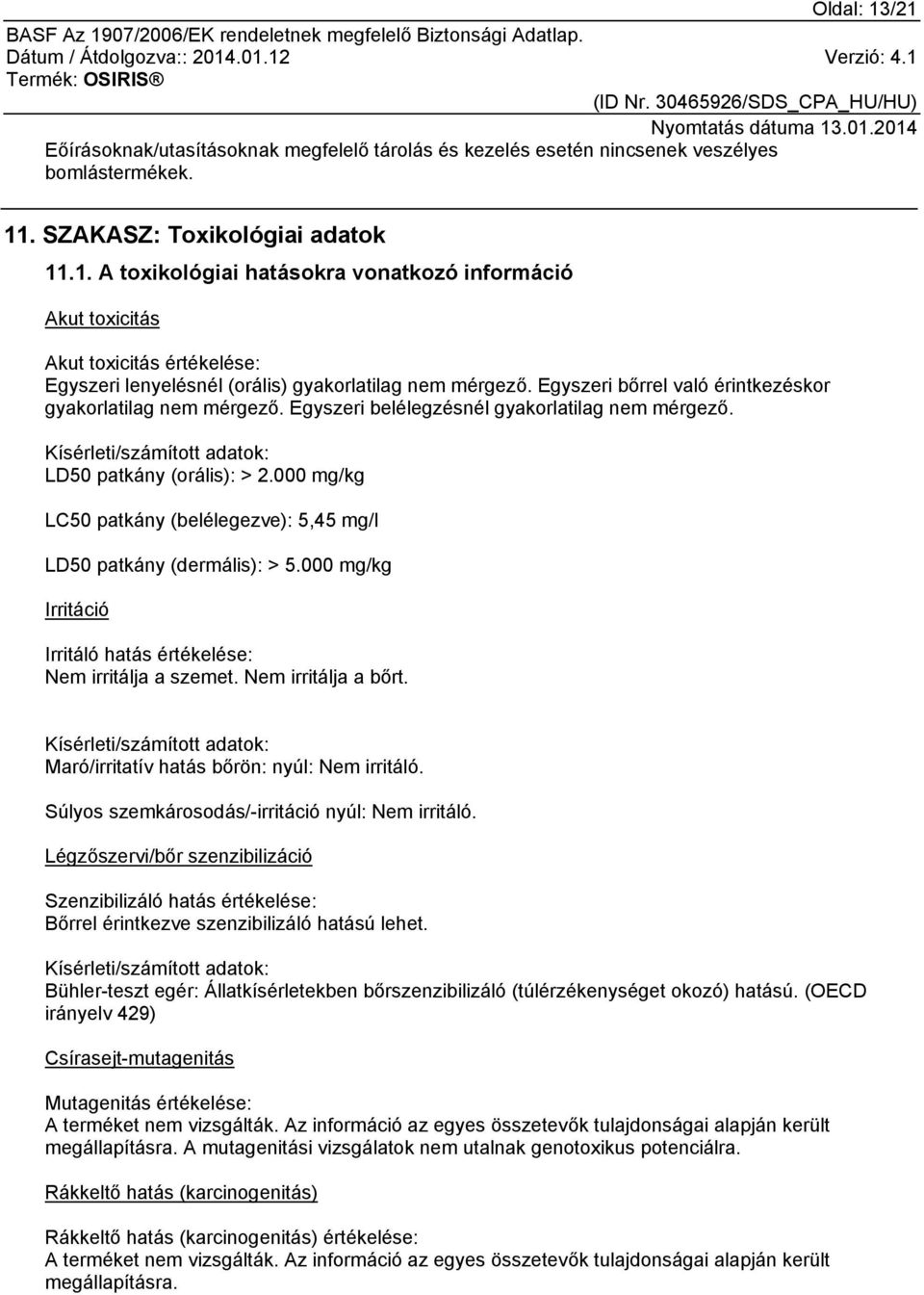 000 mg/kg LC50 patkány (belélegezve): 5,45 mg/l LD50 patkány (dermális): > 5.000 mg/kg Irritáció Irritáló hatás értékelése: Nem irritálja a szemet. Nem irritálja a bőrt.