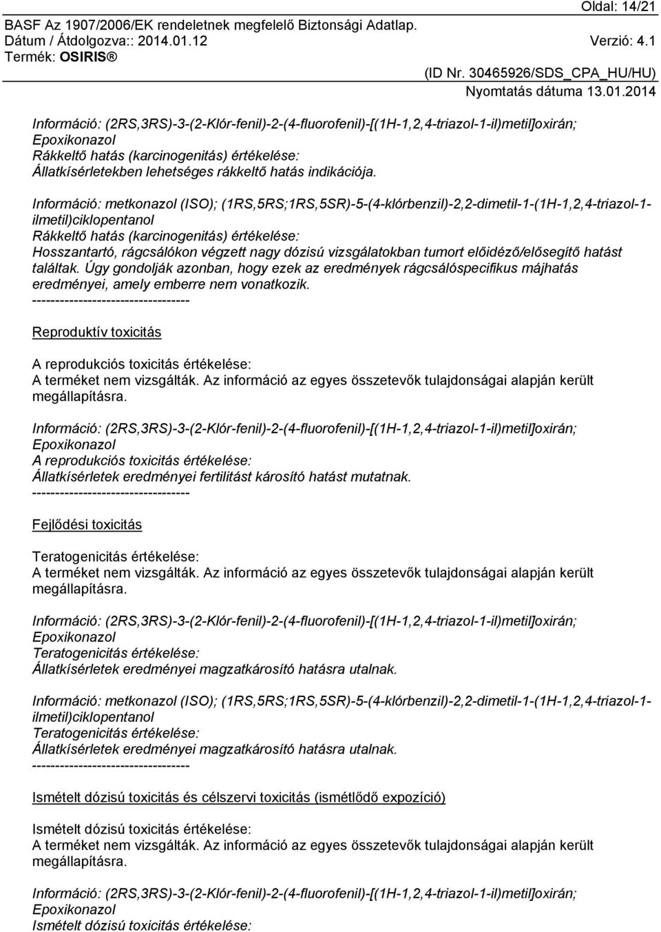 Információ: metkonazol (ISO); (1RS,5RS;1RS,5SR)-5-(4-klórbenzil)-2,2-dimetil-1-(1H-1,2,4-triazol-1- ilmetil)ciklopentanol Rákkeltő hatás (karcinogenitás) értékelése: Hosszantartó, rágcsálókon végzett