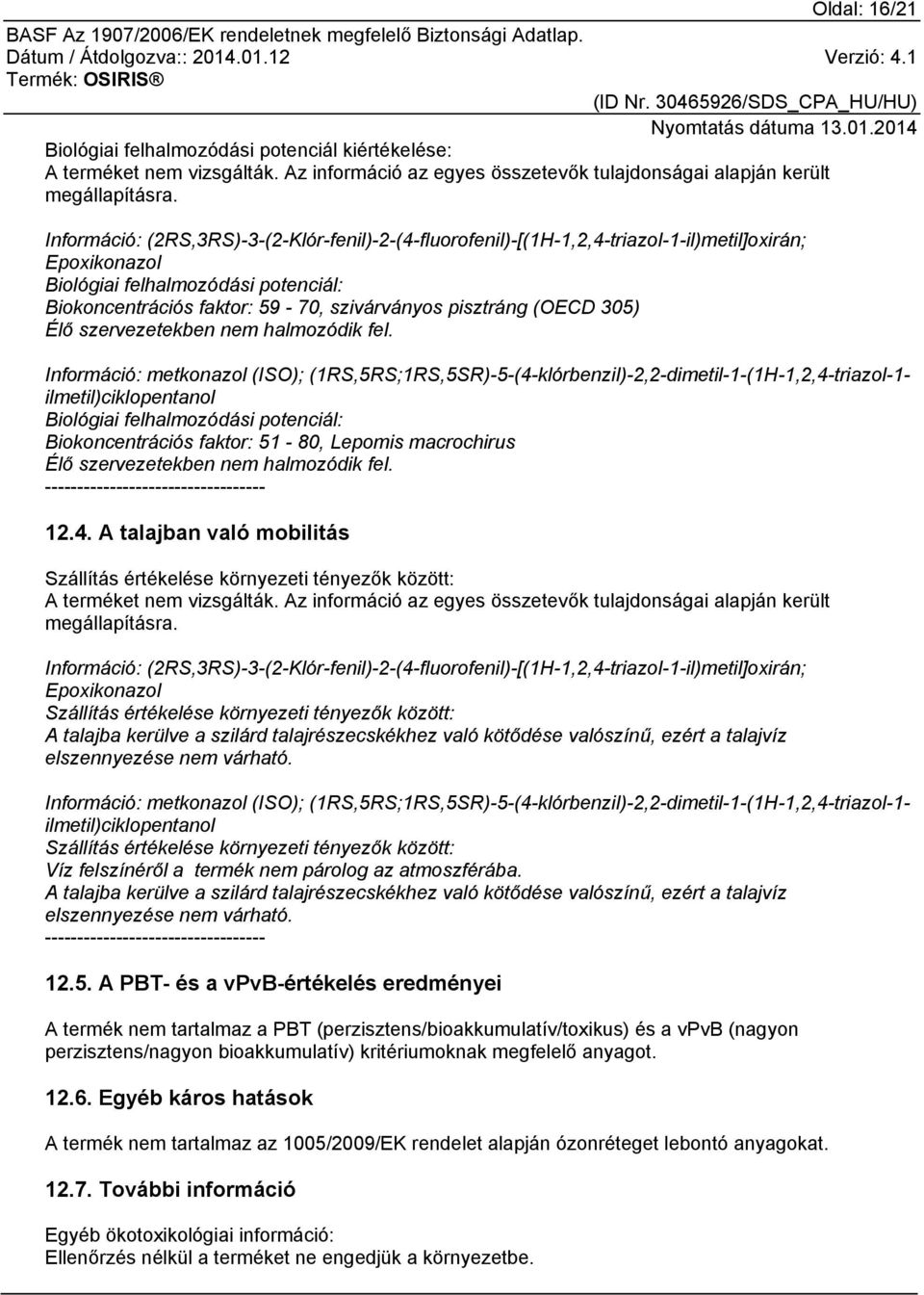 (OECD 305) Élő szervezetekben nem halmozódik fel.