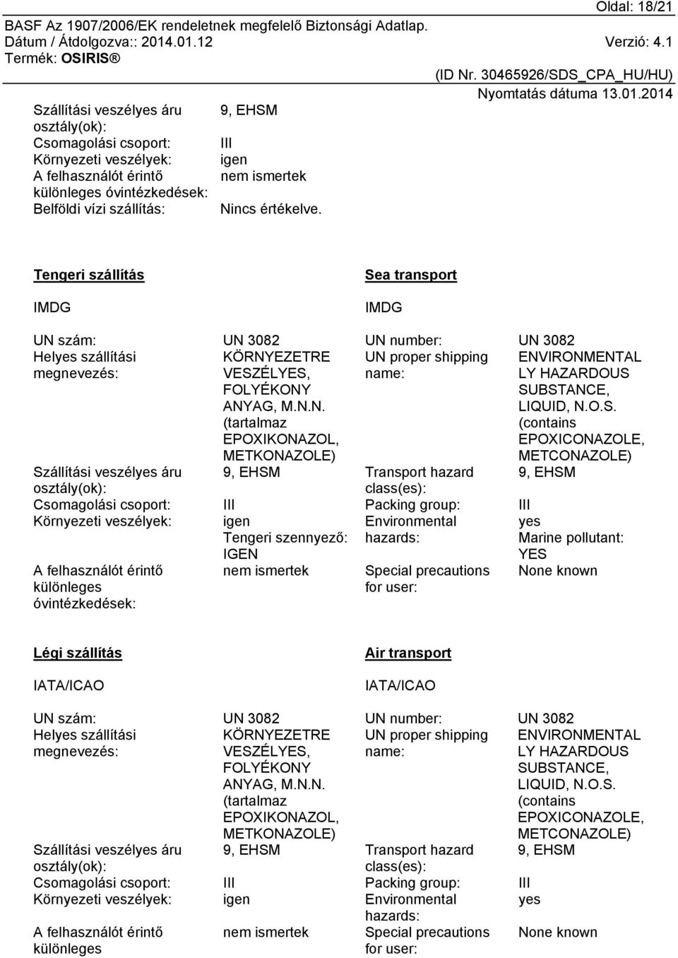 (tartalmaz EPOXIKONAZOL, METKONAZOLE) Szállítási veszélyes áru 9, EHSM Transport hazard 9, EHSM osztály(ok): class(es): Csomagolási csoport: III Packing group: III Környezeti veszélyek: igen Tengeri