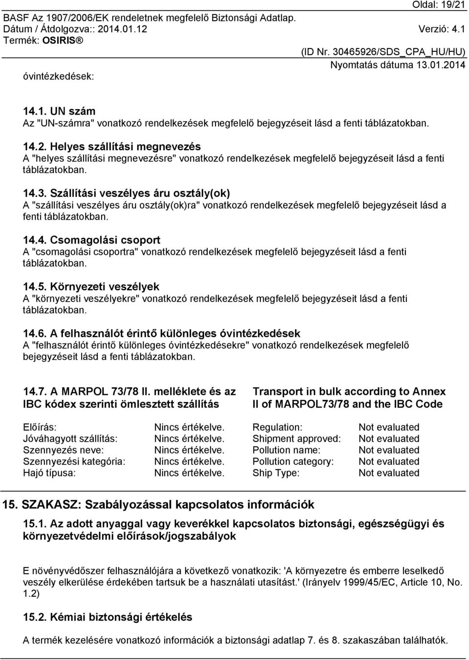 14.5. Környezeti veszélyek A "környezeti veszélyekre" vonatkozó rendelkezések megfelelő bejegyzéseit lásd a fenti táblázatokban. 14.6.