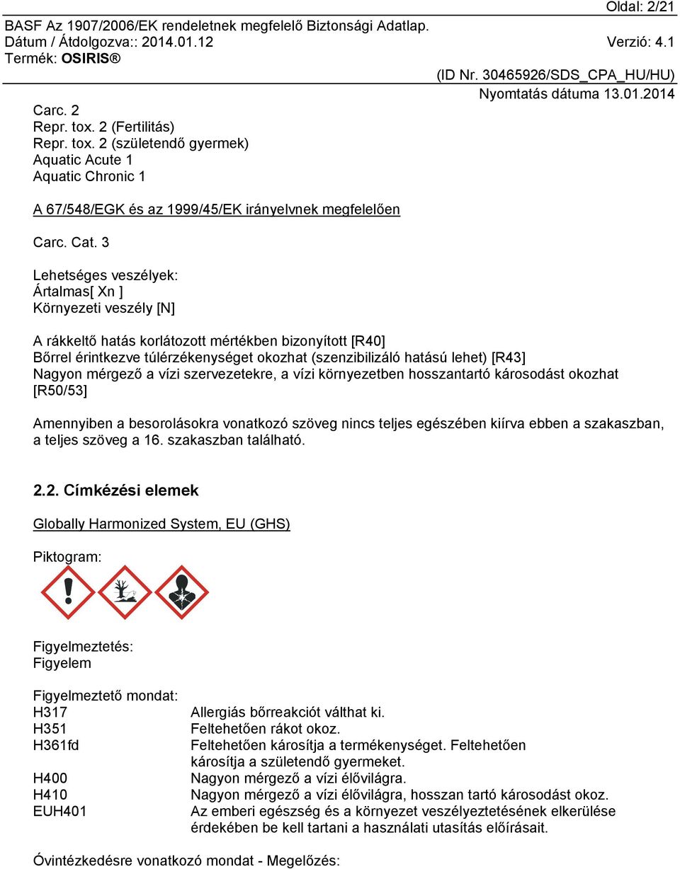 Nagyon mérgező a vízi szervezetekre, a vízi környezetben hosszantartó károsodást okozhat [R50/53] Amennyiben a besorolásokra vonatkozó szöveg nincs teljes egészében kiírva ebben a szakaszban, a