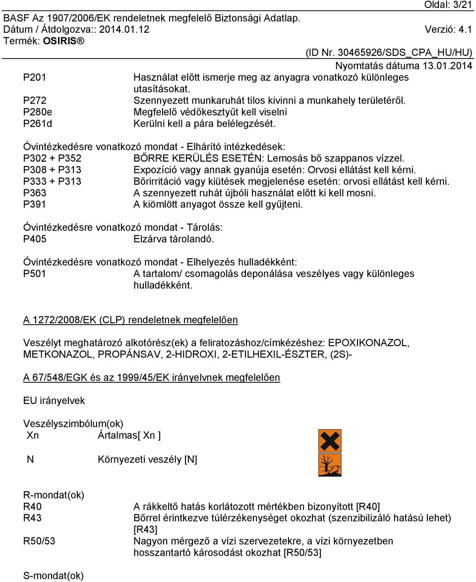 Óvintézkedésre vonatkozó mondat - Elhárító intézkedések: P302 + P352 BŐRRE KERÜLÉS ESETÉN: Lemosás bő szappanos vízzel. P308 + P313 Expozíció vagy annak gyanúja esetén: Orvosi ellátást kell kérni.