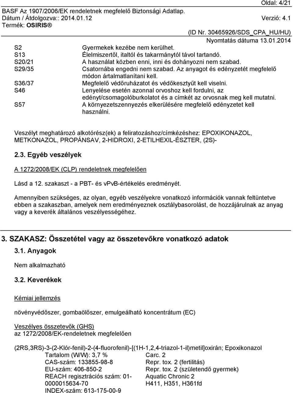 S46 Lenyelése esetén azonnal orvoshoz kell fordulni, az edényt/csomagolóburkolatot és a címkét az orvosnak meg kell mutatni. S57 A környezetszennyezés elkerülésére megfelelő edényzetet kell használni.