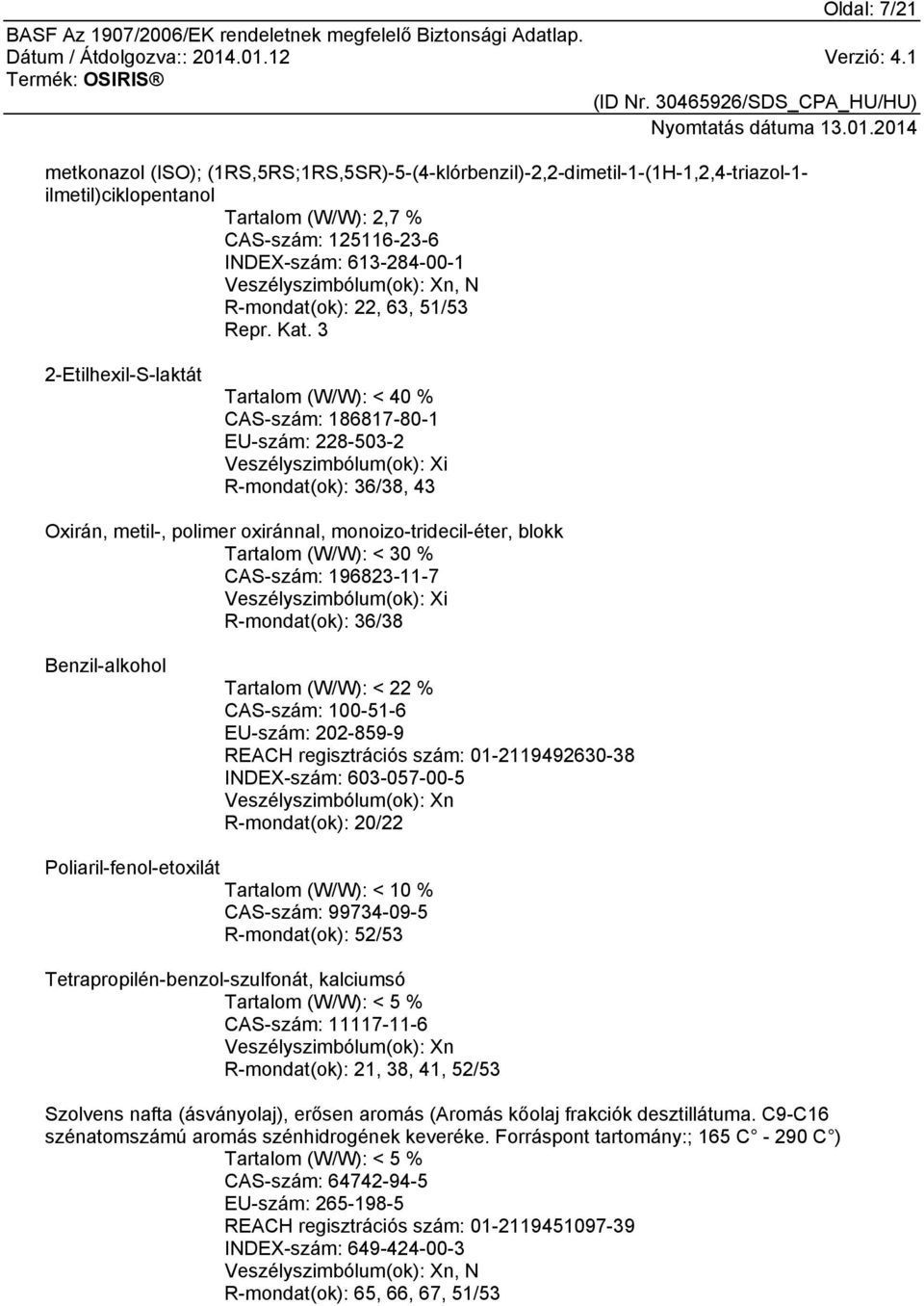 3 2-Etilhexil-S-laktát Tartalom (W/W): < 40 % CAS-szám: 186817-80-1 EU-szám: 228-503-2 Veszélyszimbólum(ok): Xi R-mondat(ok): 36/38, 43 Oxirán, metil-, polimer oxiránnal, monoizo-tridecil-éter, blokk