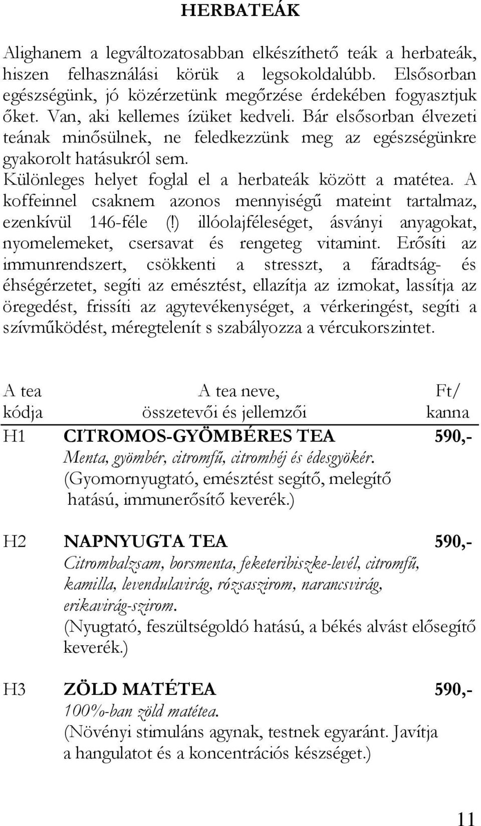 A koffeinnel csaknem azonos mennyiségő mateint tartalmaz, ezenkívül 146-féle (!) illóolajféleséget, ásványi anyagokat, nyomelemeket, csersavat és rengeteg vitamint.