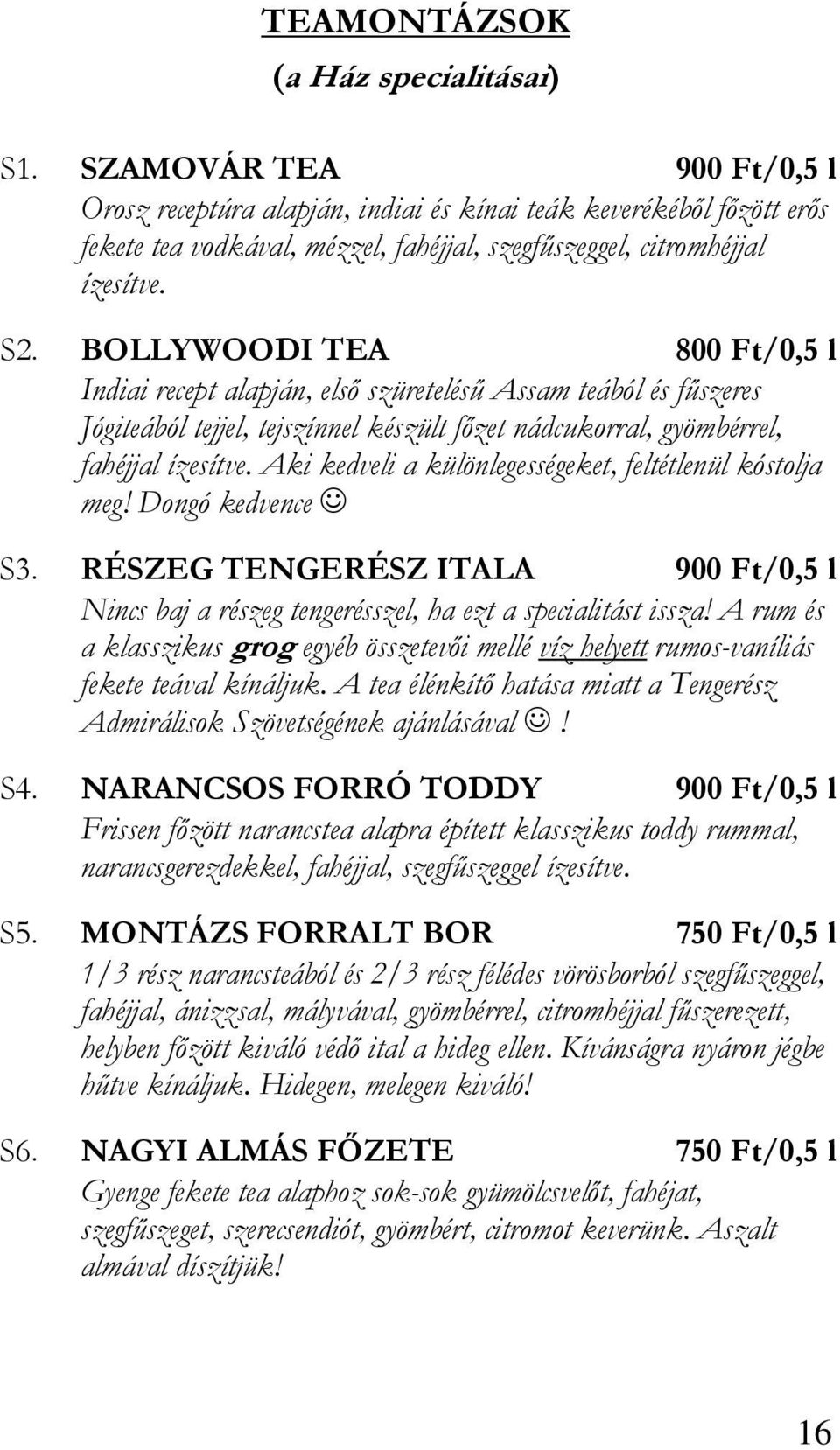 BOLLYWOODI TEA 800 Ft/0,5 l Indiai recept alapján, elsı szüreteléső Assam teából és főszeres Jógiteából tejjel, tejszínnel készült fızet nádcukorral, gyömbérrel, fahéjjal ízesítve.