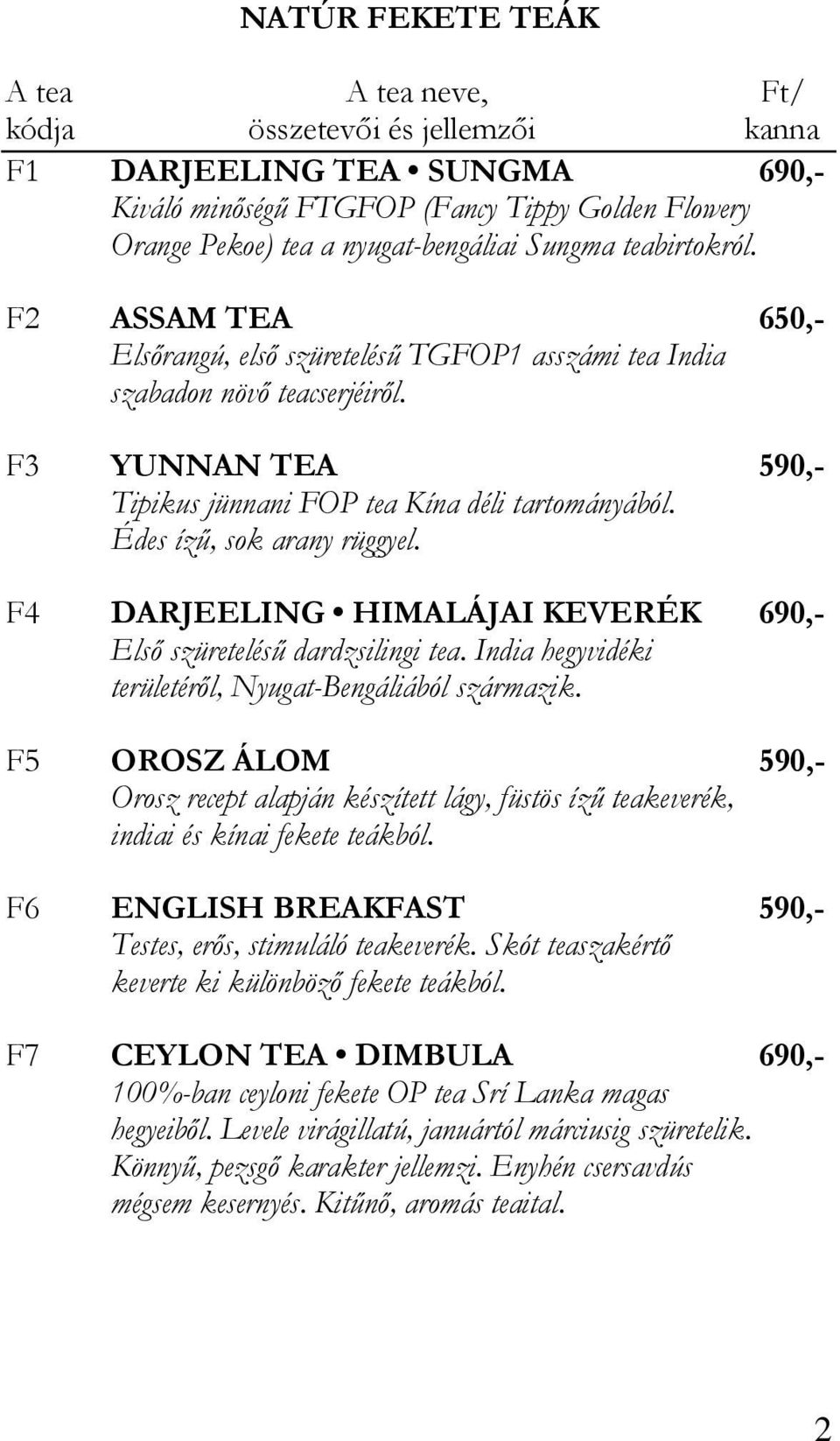 Édes íző, sok arany rüggyel. F4 DARJEELING HIMALÁJAI KEVERÉK 690,- Elsı szüreteléső dardzsilingi tea. India hegyvidéki területérıl, Nyugat-Bengáliából származik.