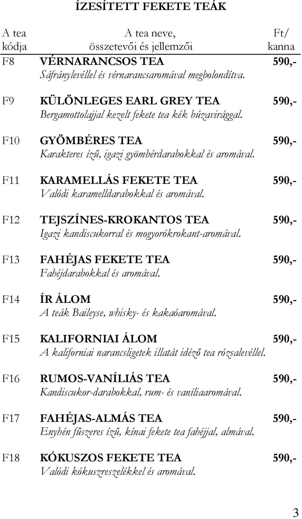 F11 KARAMELLÁS FEKETE TEA 590,- Valódi karamelldarabokkal és aromával. F12 TEJSZÍNES-KROKANTOS TEA 590,- Igazi kandiscukorral és mogyorókrokant-aromával.