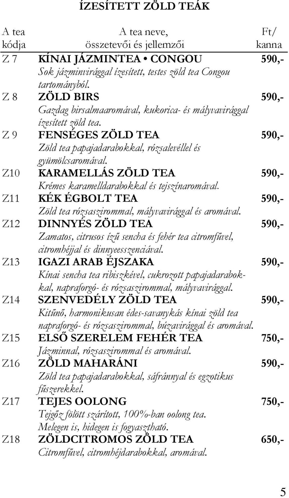 Z10 KARAMELLÁS ZÖLD TEA 590,- Krémes karamelldarabokkal és tejszínaromával. Z11 KÉK ÉGBOLT TEA 590,- Zöld tea rózsaszirommal, mályvavirággal és aromával.