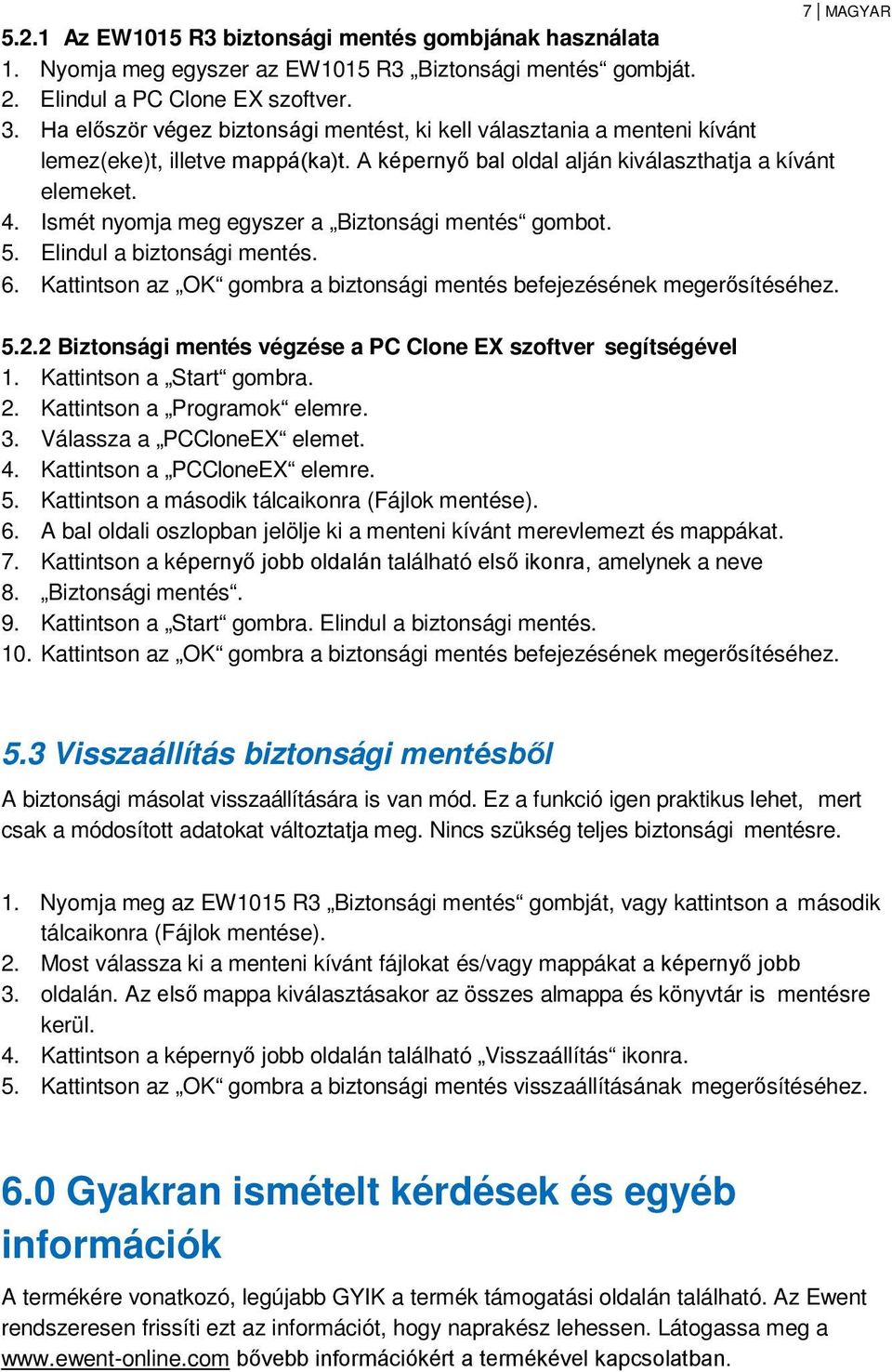 Ismét nyomja meg egyszer a Biztonsági mentés gombot. 5. Elindul a biztonsági mentés. 6. Kattintson az OK gombra a biztonsági mentés befejezésének megerősítéséhez. 7 MAGYAR 5.2.