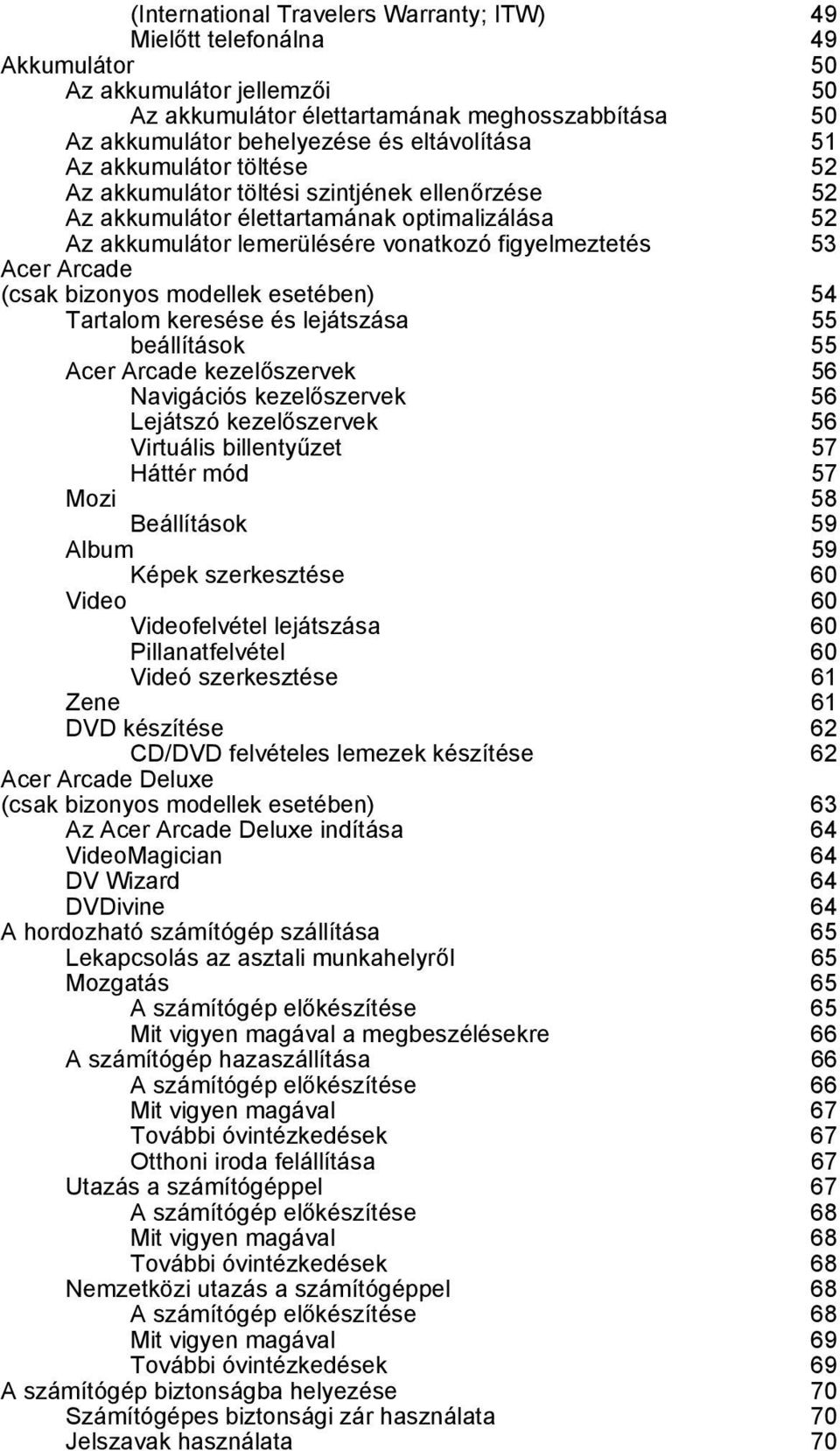 Arcade (csak bizonyos modellek esetében) 54 Tartalom keresése és lejátszása 55 beállítások 55 Acer Arcade kezelőszervek 56 Navigációs kezelőszervek 56 Lejátszó kezelőszervek 56 Virtuális billentyűzet