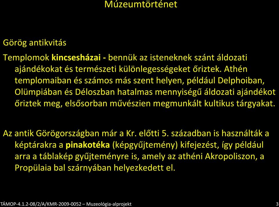 meg, elsősorban művészien megmunkált kultikus tárgyakat. Az antik Görögországban már a Kr. előtti 5.