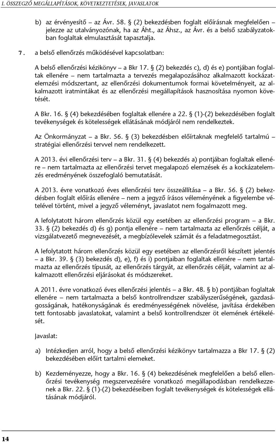 (2) bekezdés c), d) és e) pontjában foglaltak ellenére nem tartalmazta a tervezés megalapozásához alkalmazott kockázatelemzési módszertant, az ellenőrzési dokumentumok formai követelményeit, az