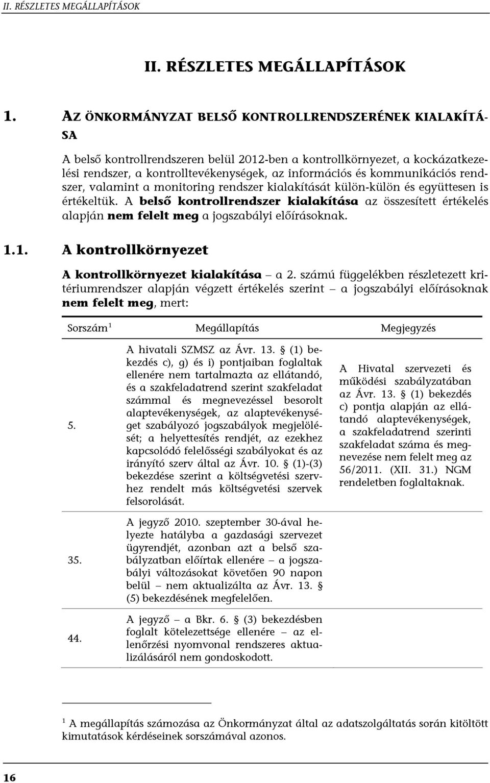 kommunikációs rendszer, valamint a monitoring rendszer kialakítását külön-külön és együttesen is értékeltük.