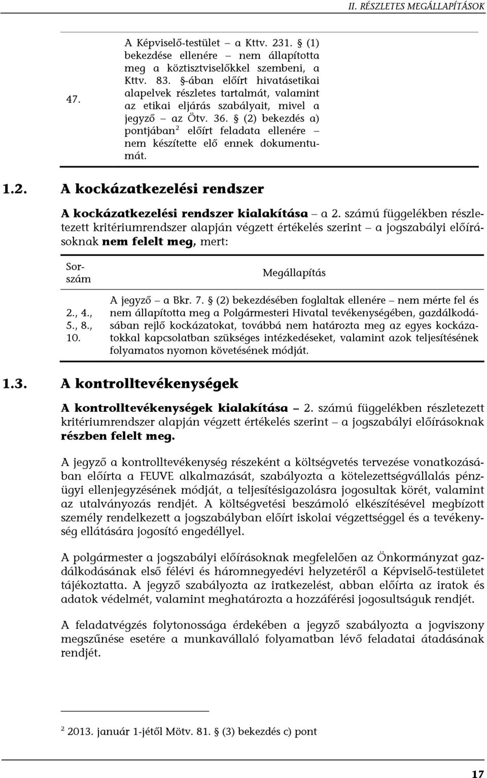 (2) bekezdés a) pontjában 2 előírt feladata ellenére nem készítette elő ennek dokumentumát. 1.2. A kockázatkezelési rendszer A kockázatkezelési rendszer kialakítása a 2.