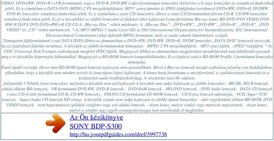 Ez a szimbólum a zenei CD-lemezekre, illetve a zenei CD formátumban felvett CD-R, CD-RW lemezekre vonatkozó funkciókat jelöli.