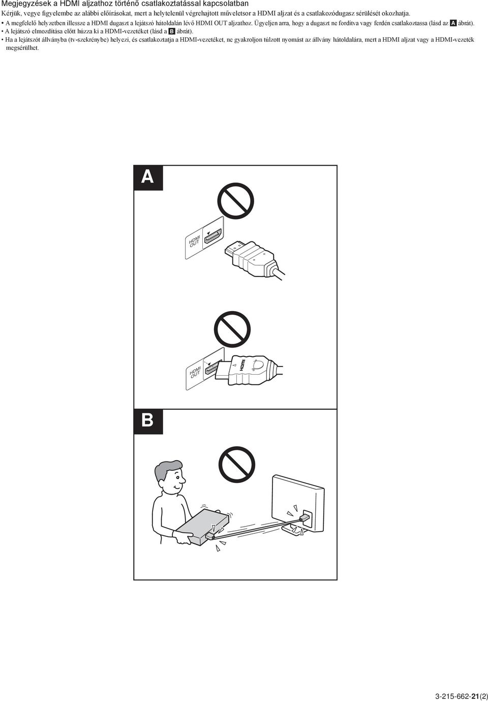 Ügyeljen arra, hogy a dugaszt ne fordítva vagy ferdén csatlakoztassa (lásd az A ábrát). A lejátszó elmozdítása előtt húzza ki a HDMI-vezetéket (lásd a B ábrát).