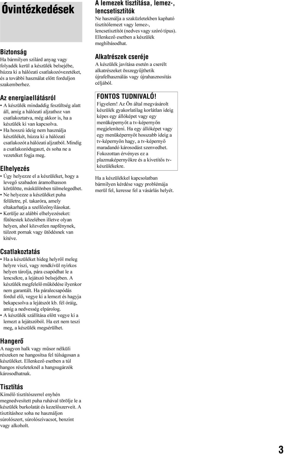 Ha hosszú ideig nem használja készülékét, húzza ki a hálózati csatlakozót a hálózati aljzatból. Mindig a csatlakozódugaszt, és soha ne a vezetéket fogja meg.