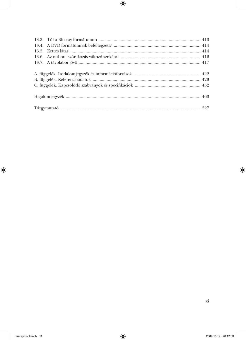 Irodalomjegyzék és információforrások... 422 B. függelék. Referenciaadatok... 423 C. függelék. Kapcsolódó szabványok és specifikációk.