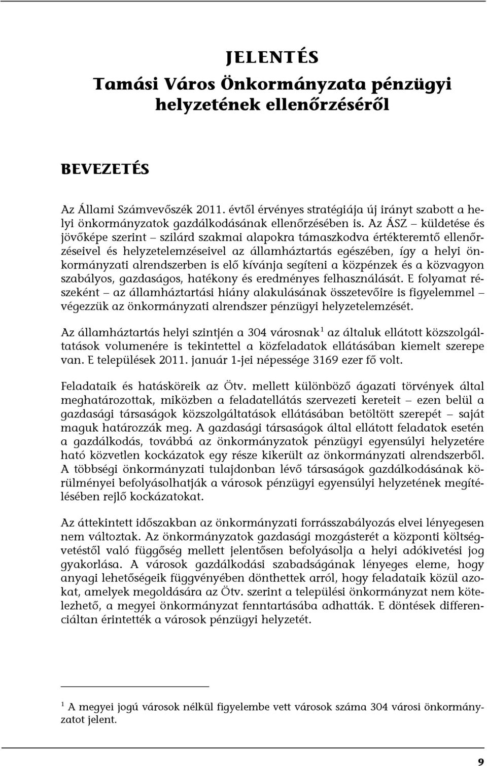 Az ÁSZ küldetése és jövőképe szerint szilárd szakmai alapokra támaszkodva értékteremtő ellenőrzéseivel és helyzetelemzéseivel az államháztartás egészében, így a helyi önkormányzati alrendszerben is