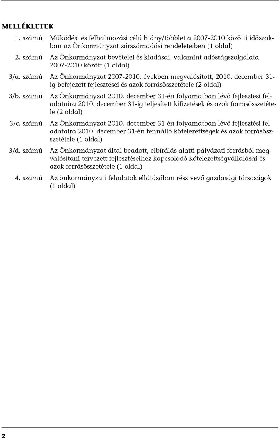 december 31- ig befejezett fejlesztései és azok forrásösszetétele (2 oldal) 3/b. számú 3/c. számú 3/d. számú Az Önkormányzat 2010. december 31-én folyamatban lévő fejlesztési feladataira 2010.