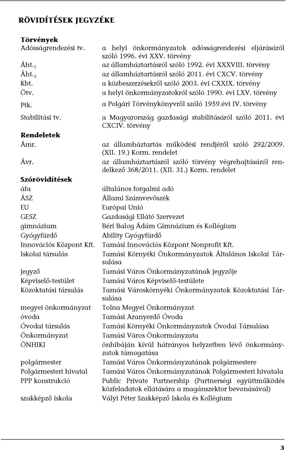 törvény a Polgári Törvénykönyvről szóló 1959.évi IV. törvény Stabilitási tv. a Magyarország gazdasági stabilitásáról szóló 2011. évi CXCIV. törvény Rendeletek Ámr.