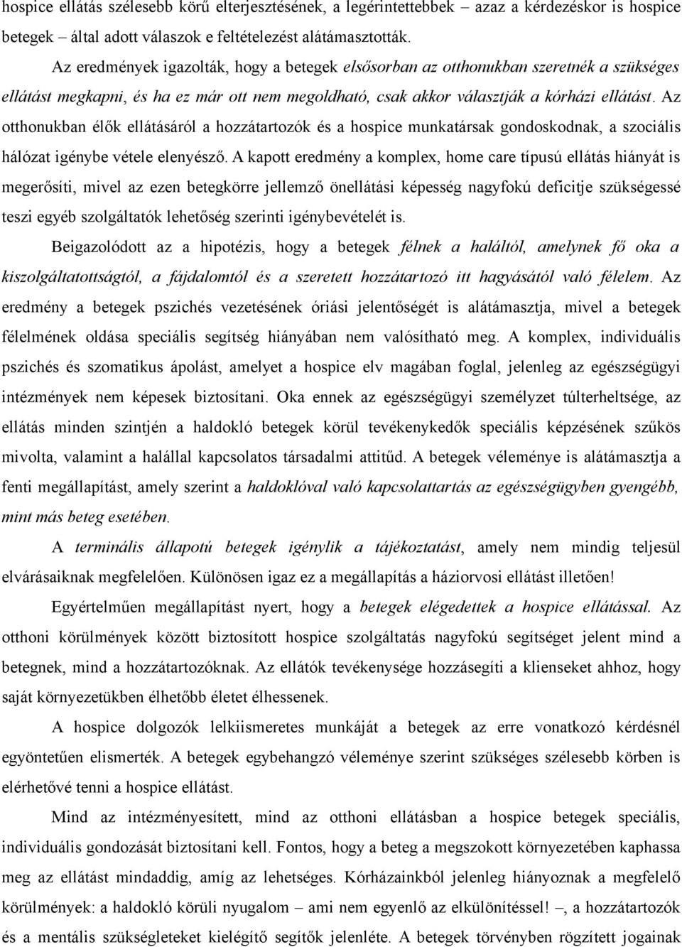 Az otthonukban élők ellátásáról a hozzátartozók és a hospice munkatársak gondoskodnak, a szociális hálózat igénybe vétele elenyésző.