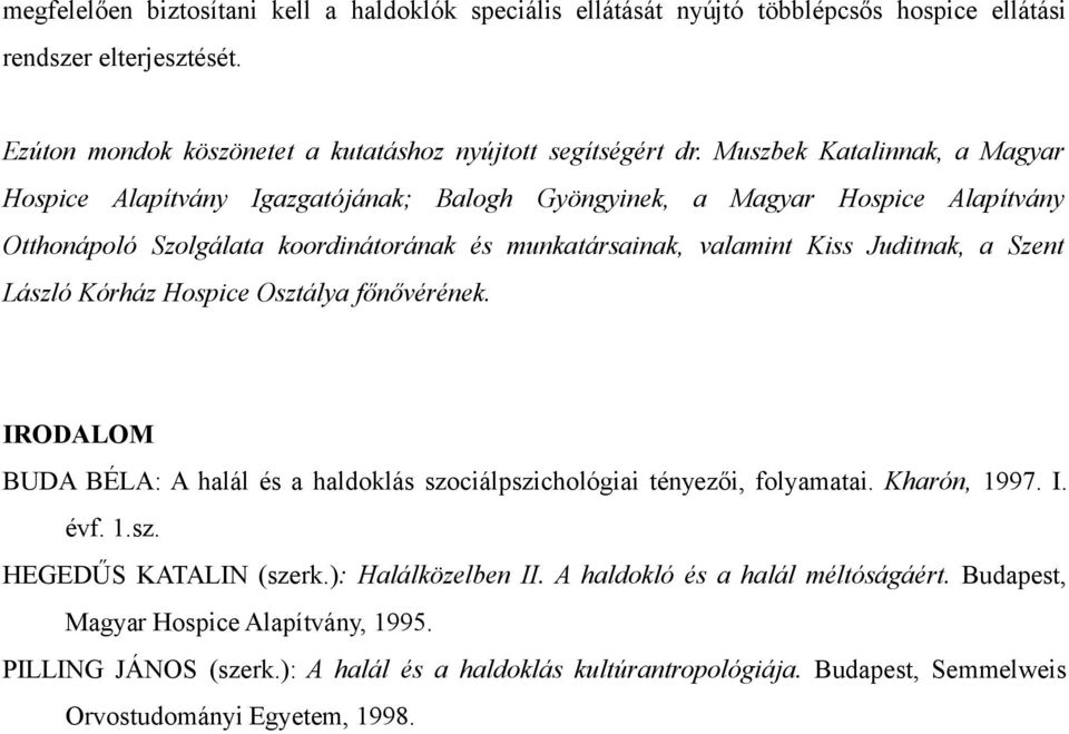 Szent László Kórház Hospice Osztálya főnővérének. IRODALOM BUDA BÉLA: A halál és a haldoklás szociálpszichológiai tényezői, folyamatai. Kharón, 1997. I. évf. 1.sz. HEGEDŰS KATALIN (szerk.