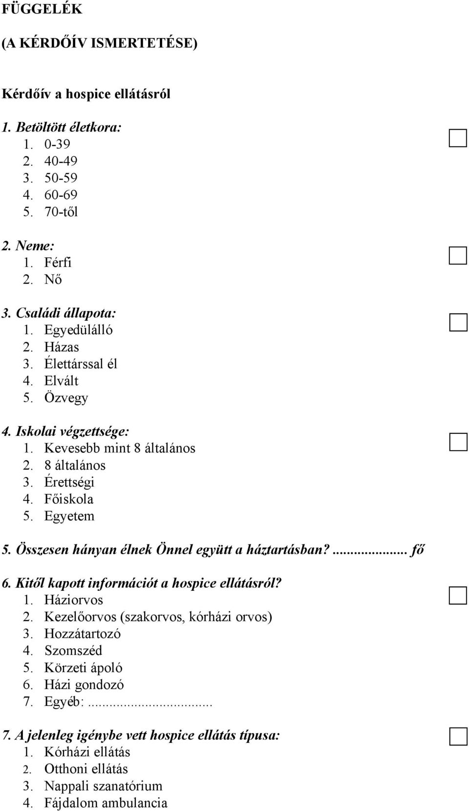 Összesen hányan élnek Önnel együtt a háztartásban?... fő 6. Kitől kapott információt a hospice ellátásról? 1. Háziorvos 2. Kezelőorvos (szakorvos, kórházi orvos) 3.