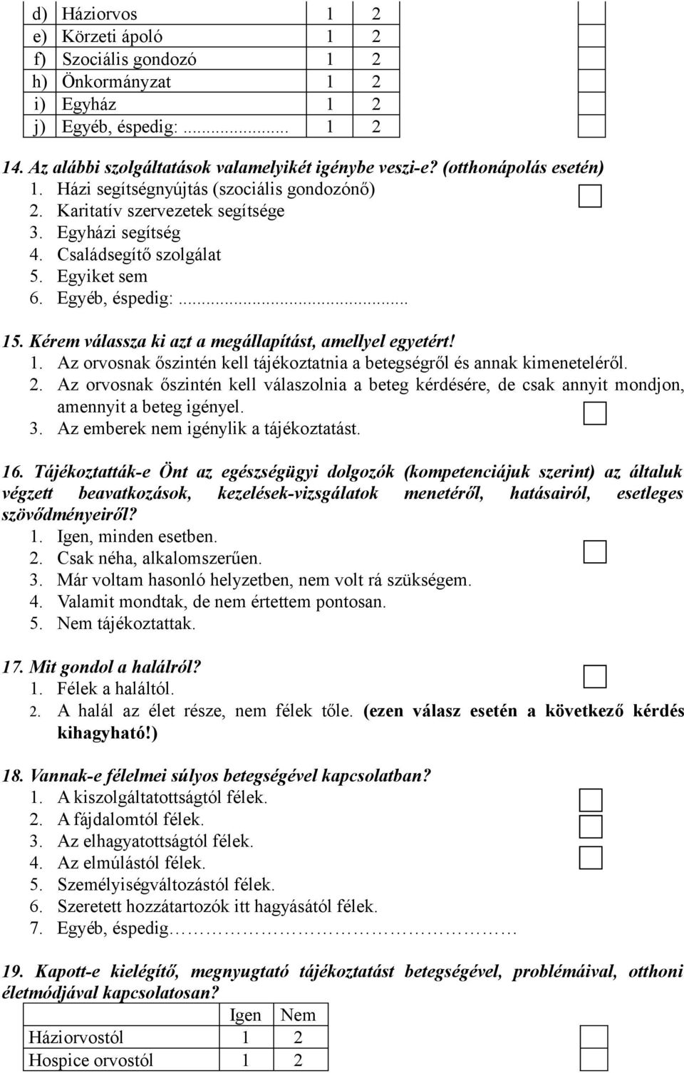 Kérem válassza ki azt a megállapítást, amellyel egyetért! 1. Az orvosnak őszintén kell tájékoztatnia a betegségről és annak kimeneteléről. 2.