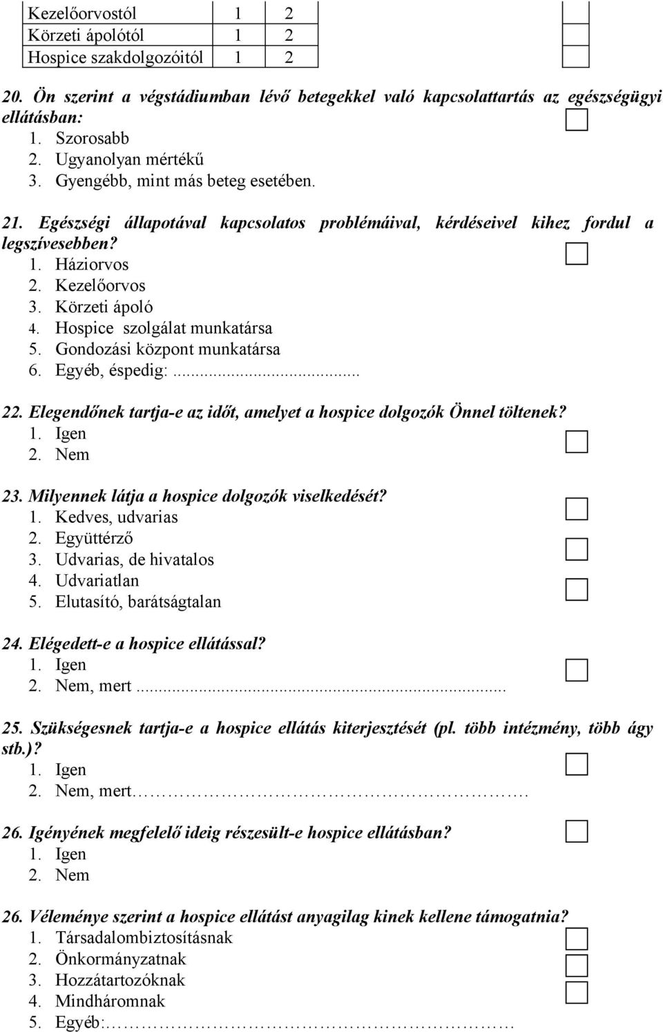 Hospice szolgálat munkatársa 5. Gondozási központ munkatársa 6. Egyéb, éspedig:... 22. Elegendőnek tartja-e az időt, amelyet a hospice dolgozók Önnel töltenek? 1. Igen 2. Nem 23.