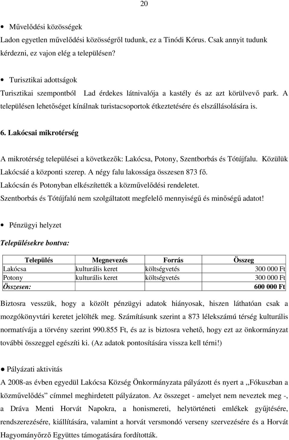 Lakócsai mikrotérség A mikrotérség települései a következık: Lakócsa, Potony, Szentborbás és Tótújfalu. Közülük Lakócsáé a központi szerep. A négy falu lakossága összesen 873 fı.