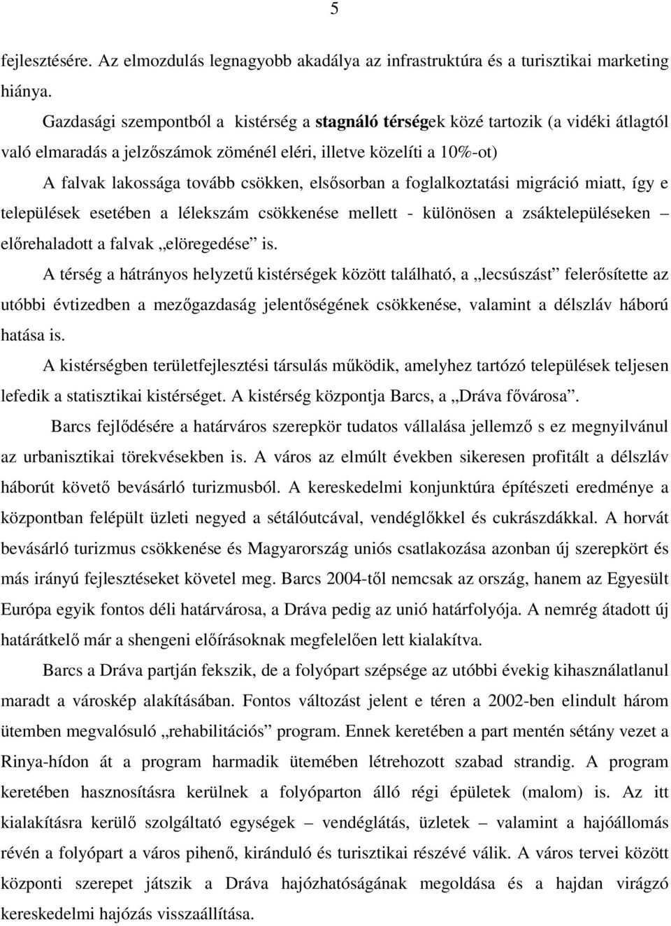 elsısorban a foglalkoztatási migráció miatt, így e települések esetében a lélekszám csökkenése mellett - különösen a zsáktelepüléseken elırehaladott a falvak elöregedése is.