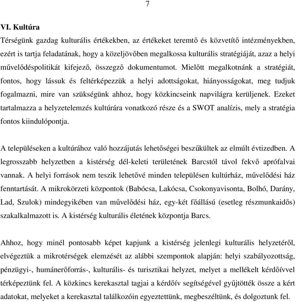 Mielıtt megalkotnánk a stratégiát, fontos, hogy lássuk és feltérképezzük a helyi adottságokat, hiányosságokat, meg tudjuk fogalmazni, mire van szükségünk ahhoz, hogy közkincseink napvilágra