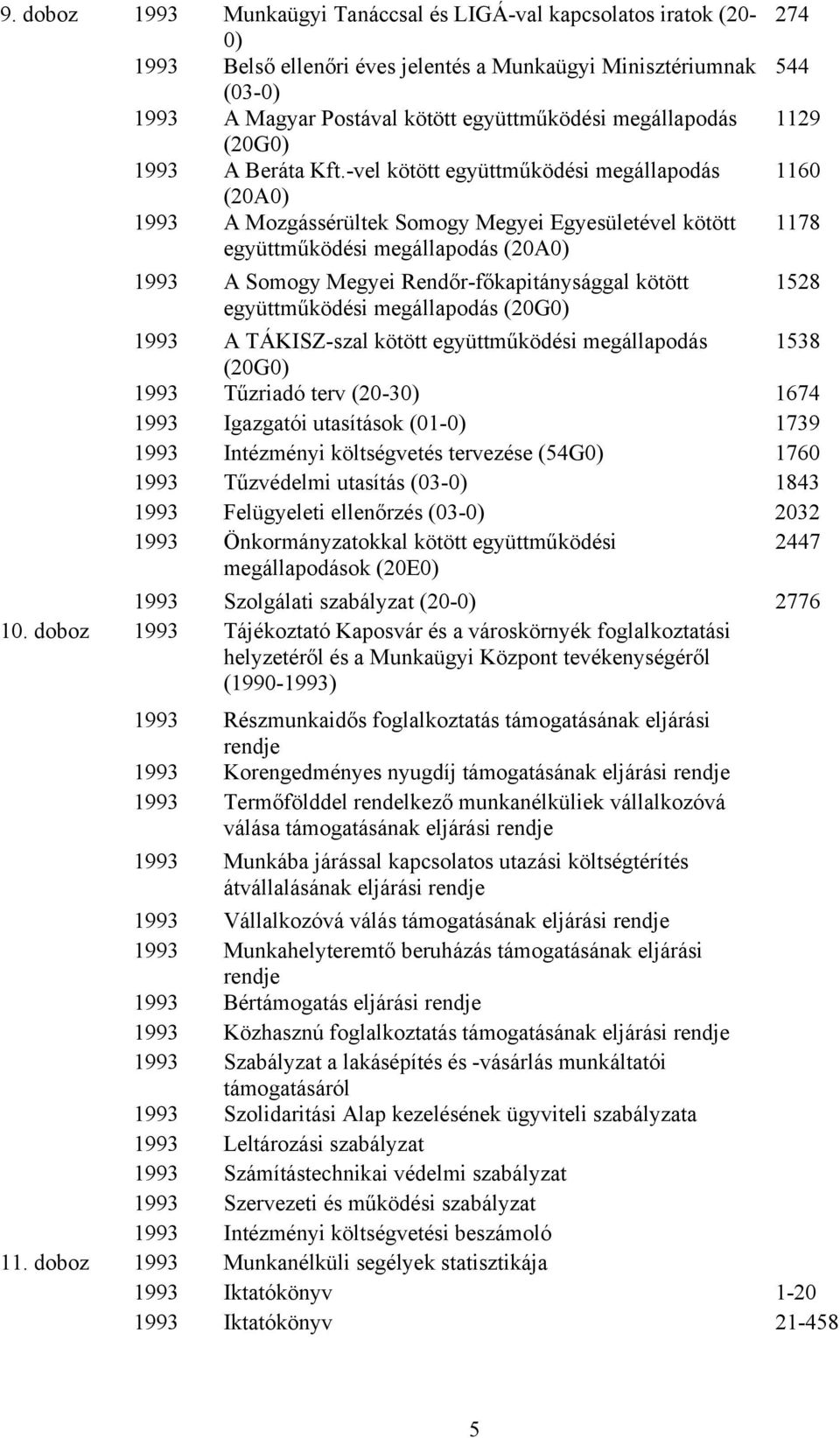 -vel kötött együttműködési megállapodás 1160 (20A0) 1993 A Mozgássérültek Somogy Megyei Egyesületével kötött 1178 együttműködési megállapodás (20A0) 1993 A Somogy Megyei Rendőr-főkapitánysággal