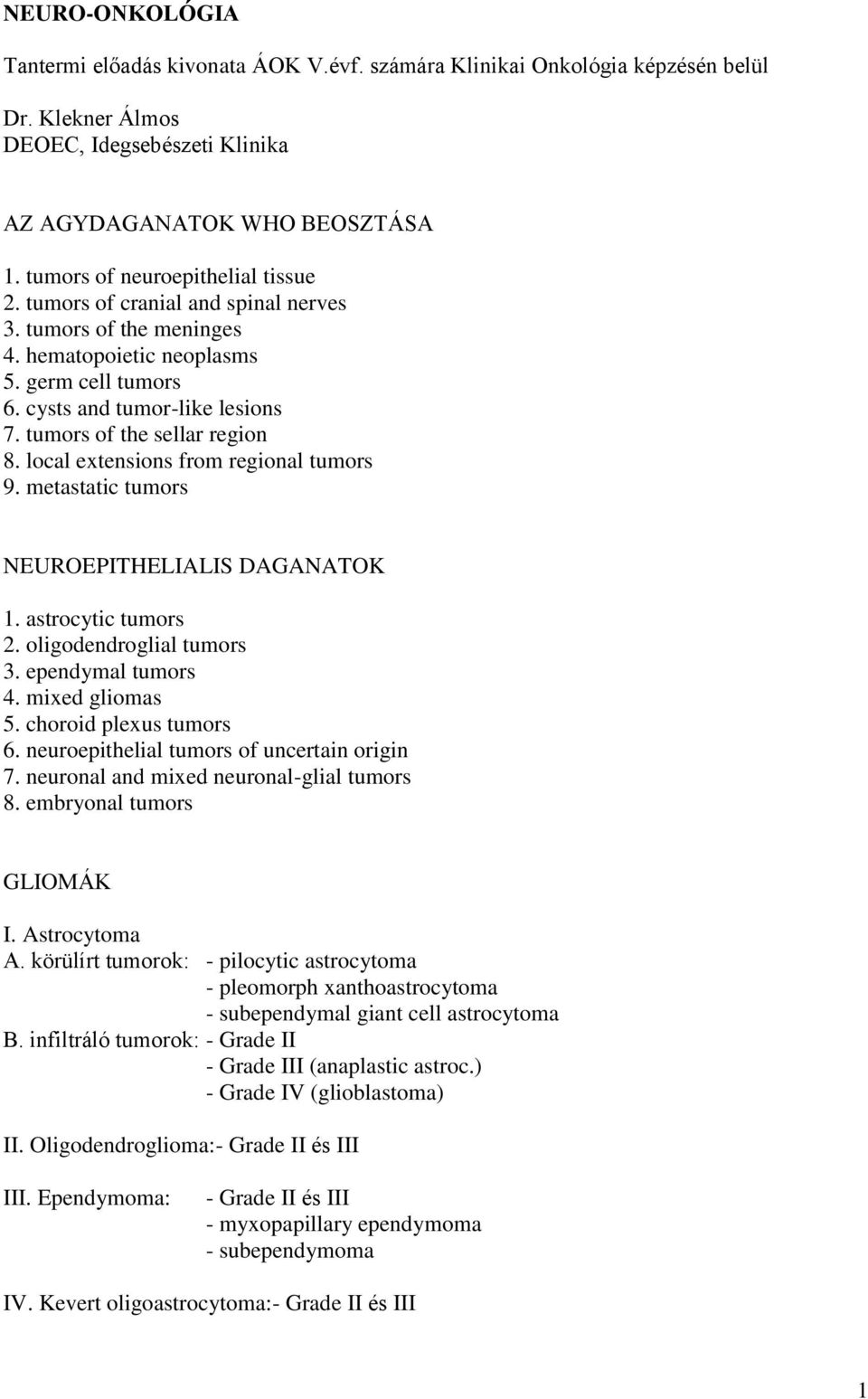 tumors of the sellar region 8. local extensions from regional tumors 9. metastatic tumors NEUROEPITHELIALIS DAGANATOK 1. astrocytic tumors 2. oligodendroglial tumors 3. ependymal tumors 4.