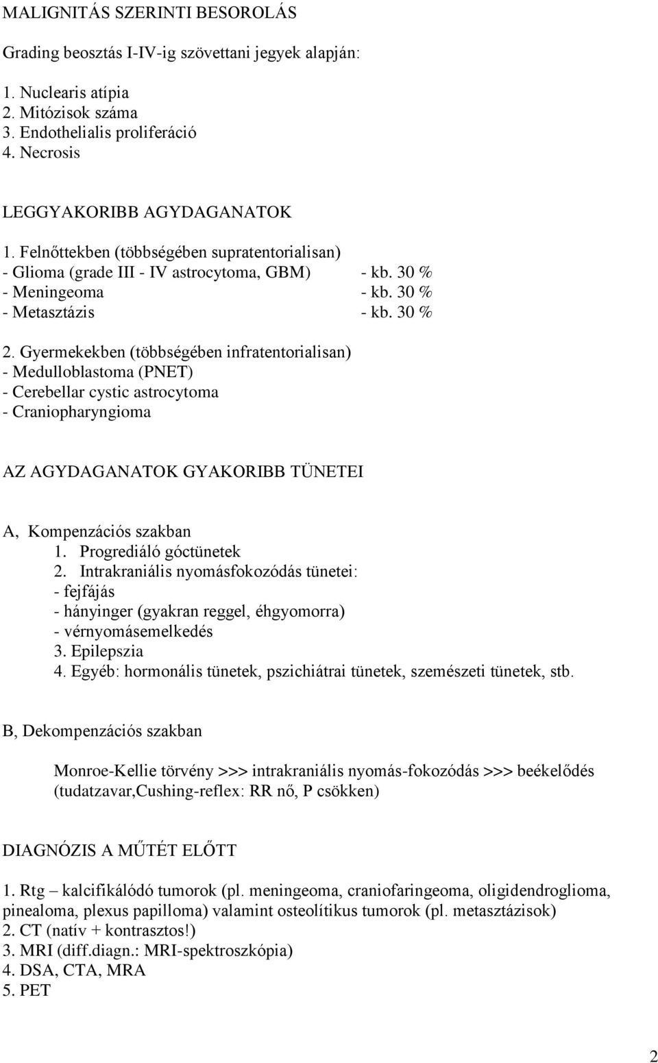 Gyermekekben (többségében infratentorialisan) - Medulloblastoma (PNET) - Cerebellar cystic astrocytoma - Craniopharyngioma AZ AGYDAGANATOK GYAKORIBB TÜNETEI A, Kompenzációs szakban 1.