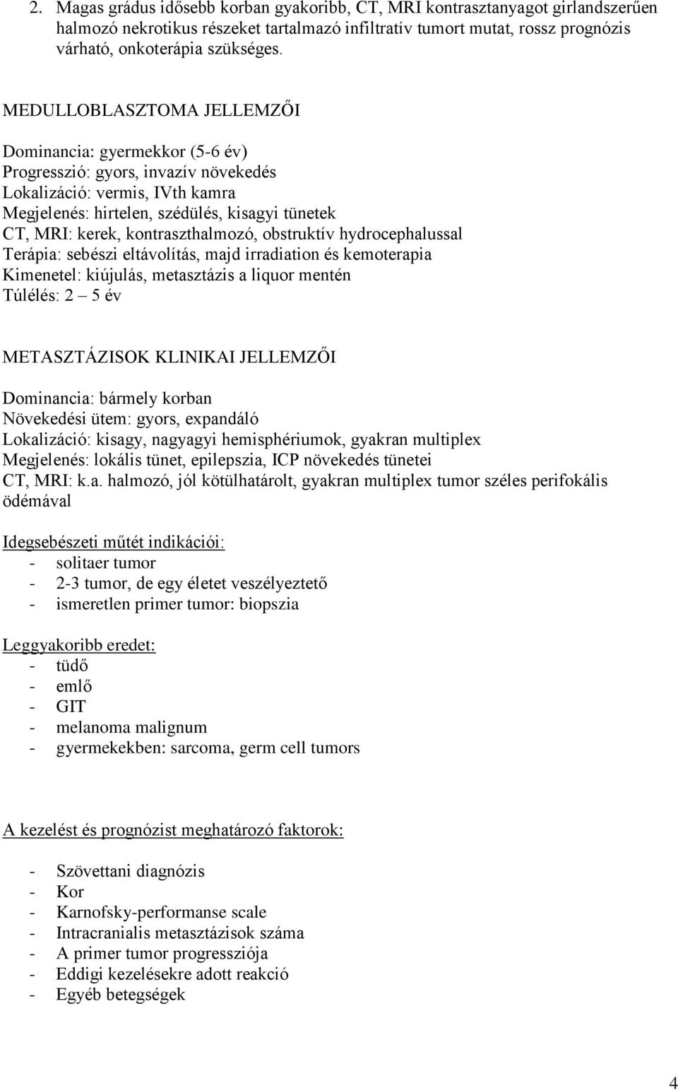 kontraszthalmozó, obstruktív hydrocephalussal Terápia: sebészi eltávolítás, majd irradiation és kemoterapia Kimenetel: kiújulás, metasztázis a liquor mentén Túlélés: 2 5 év METASZTÁZISOK KLINIKAI