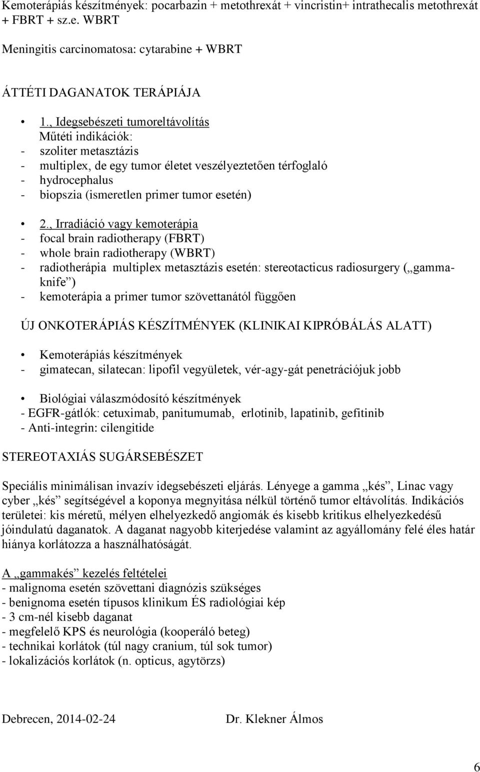 , Irradiáció vagy kemoterápia - focal brain radiotherapy (FBRT) - whole brain radiotherapy (WBRT) - radiotherápia multiplex metasztázis esetén: stereotacticus radiosurgery ( gammaknife ) -