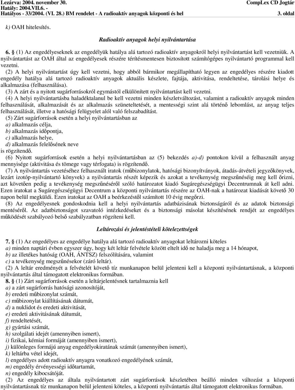 (2) A helyi nyilvántartást úgy kell vezetni, hogy abból bármikor megállapítható legyen az engedélyes részére kiadott engedély hatálya alá tartozó radioaktív anyagok aktuális készlete, fajtája,