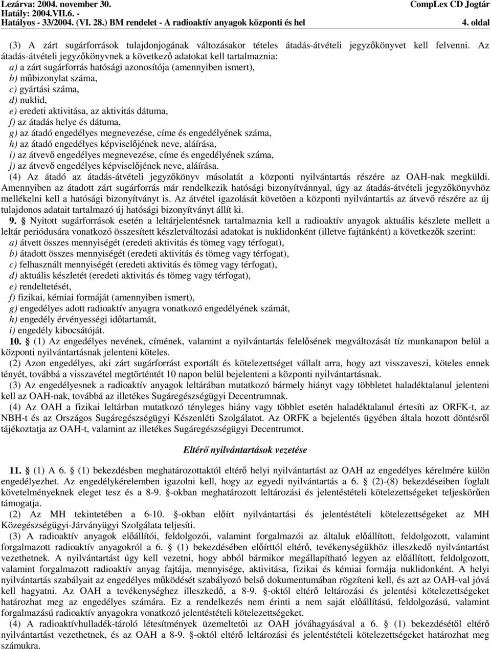 az aktivitás dátuma, f) az átadás helye és dátuma, g) az átadó engedélyes megnevezése, címe és engedélyének száma, h) az átadó engedélyes képviseljének neve, aláírása, i) az átvev engedélyes