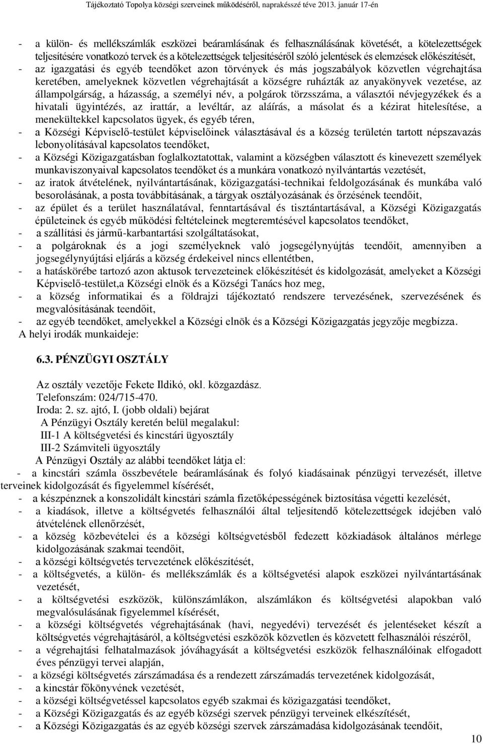 az állampolgárság, a házasság, a személyi név, a polgárok törzsszáma, a választói névjegyzékek és a hivatali ügyintézés, az irattár, a levéltár, az aláírás, a másolat és a kézirat hitelesítése, a