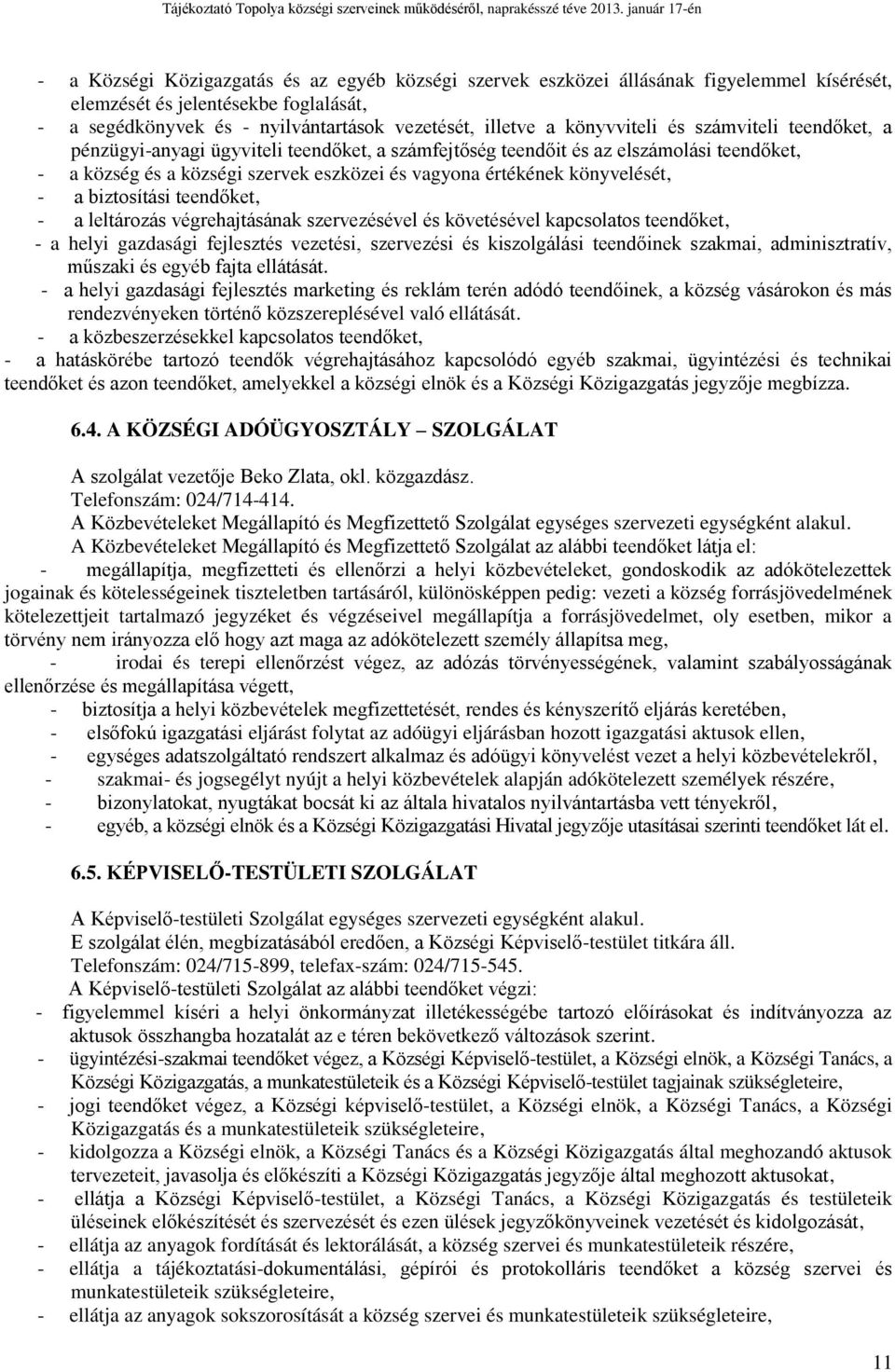 könyvelését, - a biztosítási teendőket, - a leltározás végrehajtásának szervezésével és követésével kapcsolatos teendőket, - a helyi gazdasági fejlesztés vezetési, szervezési és kiszolgálási