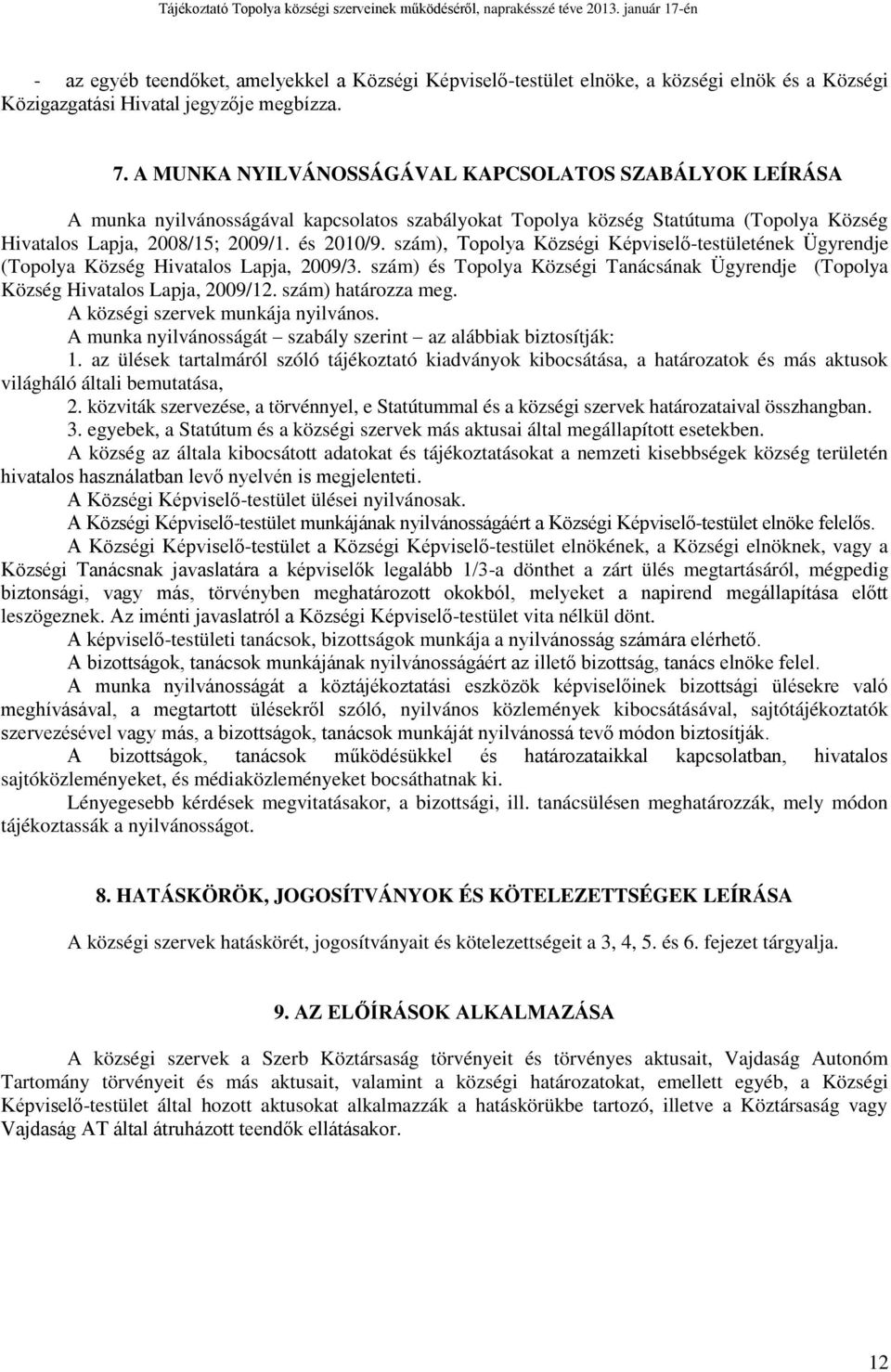 szám), Topolya Községi Képviselő-testületének Ügyrendje (Topolya Község Hivatalos Lapja, 2009/3. szám) és Topolya Községi Tanácsának Ügyrendje (Topolya Község Hivatalos Lapja, 2009/12.