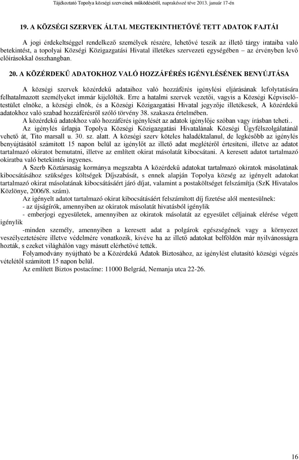 A KÖZÉRDEKŰ ADATOKHOZ VALÓ HOZZÁFÉRÉS IGÉNYLÉSÉNEK BENYÚJTÁSA A községi szervek közérdekű adataihoz való hozzáférés igénylési eljárásának lefolytatására felhatalmazott személyeket immár kijelölték.