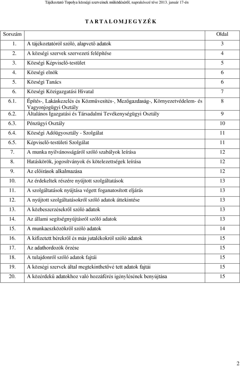 Általános Igazgatási és Társadalmi Tevékenységügyi Osztály 9 6.3. Pénzügyi Osztály 10 6.4. Községi Adóügyosztály - Szolgálat 11 6.5. Képviselő-testületi Szolgálat 11 7.